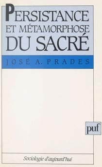 Persistance et métamorphose du sacré - Actualiser Durkheim et repenser la modernité