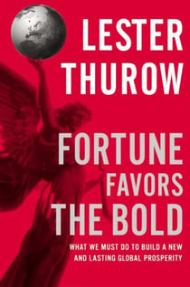 Fortune Favors the Bold - What We Must Do to Build a New and Lasting Global Prosperity