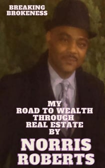 Breaking Brokeness My Road To Wealth Through Real Estate