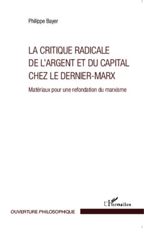 La critique radicale de l'argent et du capital chez le dernier-Marx - Matériaux pour une refondation du marxisme