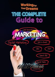 The Complete Guide to Marketing - Working for Your Dreams