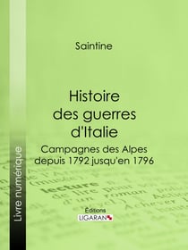 Histoire des guerres d'Italie - Campagnes des Alpes, depuis 1792 jusqu'en 1796