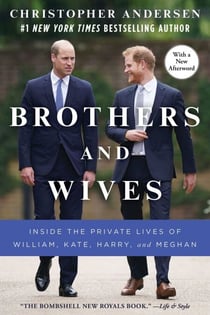 Brothers and Wives - Inside the Private Lives of William, Kate, Harry, and Meghan