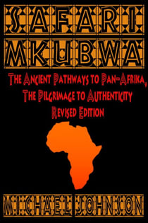 Safari M'Kubwa: The Ancient Pathways of Pan-Afrika, the Pilgrimage to Authenticity, Revised Edition