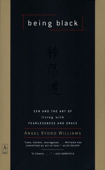 Being Black - Zen and the Art of Living with Fearlessness and Grace