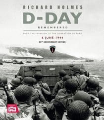 D-Day Remembered - From the Invasion to the Liberation of Paris – 80th Anniversary Edition