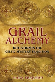 Grail Alchemy - Initiation in the Celtic Mystery Tradition