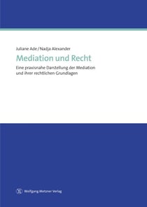 Mediation und Recht - Eine praxisnahe Darstellung der Mediation und ihrer rechtlichen Grundlagen