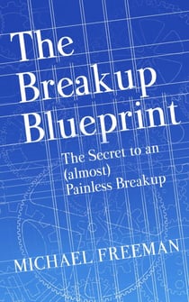 The Breakup Blueprint: The Secret to an (Almost) Painless Breakup