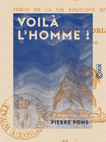 Voilà l'homme ! - Précis de la vie politique et militaire de Louis-Philippe d'Orléans
