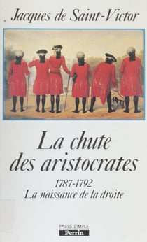 La Chute des aristocrates - 1787-1792 : naissance de la droite