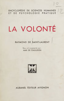 La volonté - Comment l'orienter, lui donner de l'élan, l'entraîner à l'effort, l'utiliser pour réussir dans la vie