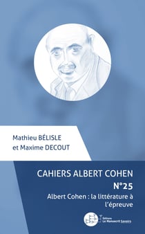 Cahiers Albert Cohen N°25 - Albert Cohen : la littérature à l'épreuve