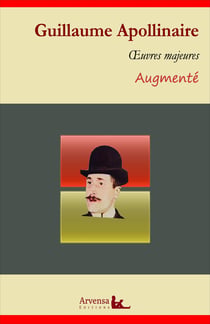 Guillaume Apollinaire : Oeuvres – suivi d'annexes (annotées, illustrées) - Alcools, Calligrammes, Les trois Don Juan, L’Hérésiarque ...