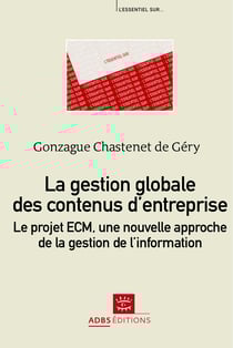 La gestion globale des contenus d'entreprise : le projet ECM, une nouvelle approche de la gestion de l'information