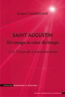 Saint Augustin. Un voyage au coeur du temps - 2. Le Temps des Commencements