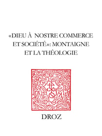 "Dieu à nostre commerce et societé" : Montaigne et la théologie