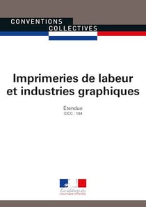 Imprimeries de labeur et industries graphiques - Convention collective nationale étendue - IDCC : 184 - 12e édition - avril 2017 - 3138
