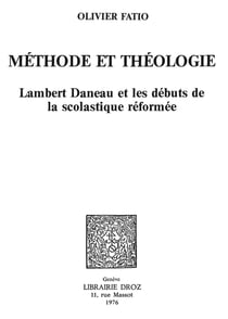 Méthode et théologie - Lambert Daneau et les débuts de la scolastique réformée