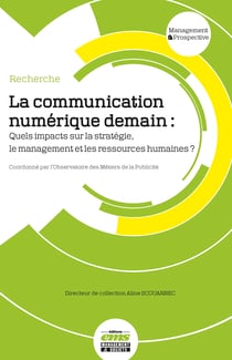 La communication numérique demain - Quels impacts sur la stratégie, le management et les ressources humaines ?