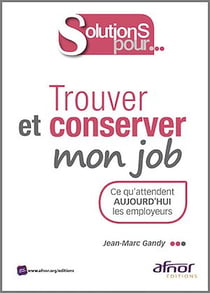 Trouver et conserver mon job - Ce qu’attendent aujourd’hui les employeurs