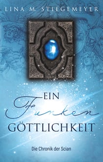 Ein Funken Göttlichkeit - Die Chronik der Scian