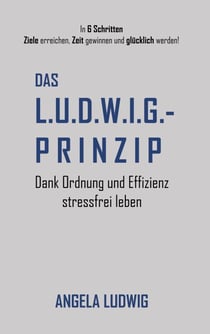 Das LUDWIG-Prinzip - Dank Ordnung und Effizienz stressfrei leben