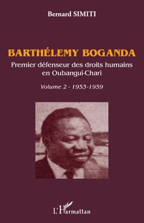 Barthélémy Boganda. Premier défenseur des droits humains en Oubangui-Chari. Volume 2 - 1953-1959