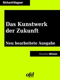 Das Kunstwerk der Zukunft - Neu bearbeitete Ausgabe (Klassiker der ofd edition)