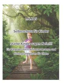 I.N.KAS Selbstschutz für Kinder - Starke Kinder sagen Nein!!! - Ein Ratgeber mit Trainingsprogramm und Hintergrundwissen für Eltern