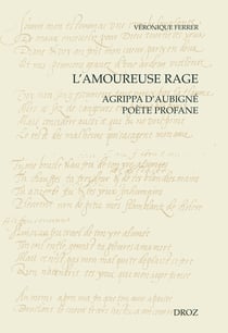L'amoureuse rage - Agrippa d'Aubigné poète profane