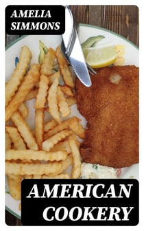 American Cookery - The Art of Dressing Viands, Fish, Poultry, and Vegetables