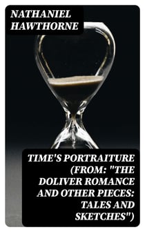 Time's Portraiture (From: "The Doliver Romance and Other Pieces: Tales and Sketches")