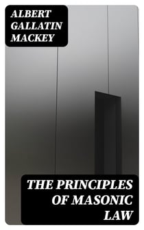 The Principles of Masonic Law - A Treatise on the Constitutional Laws, Usages and Landmarks of / Freemasonry