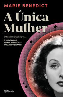 A única mulher - Ela era linda, um ícone do cinema e uma cientista absolutamente genial. O mundo não estava preparado para Hedy Lamarr