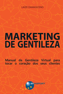 Marketing de Gentileza - Manual da Gentileza Virtual para tocar o coração dos seus clientes