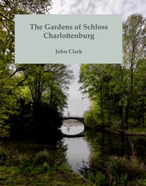 The Gardens of Schloss Charlottenburg - An Illustrated Introduction
