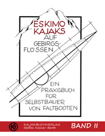 Eskimokajaks auf Gebirgsflüssen Band II - Ein Praxisbuch für Selbstbauer von Faltbooten