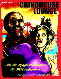 Grindhouse Lounge: ...Als die Spaghetti-Zombies die Welt auffraßen - Der italienische Zombiefilm - Hardcover-Edition Cover A