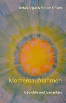 Momentaufnahmen - Gedichte und Gedanken