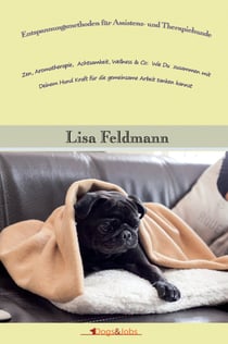 Entspannungsmethoden für Assistenz- und Therapiehunde - Zen, Aromatherapie, Achtsamkeit, Wellness &amp; Co: Wie Du zusammen mit Deinem Hund Kraft für die gemeinsame Arbeit tanken kannst