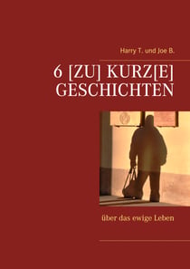 6 [Zu] kurz[e] Geschichten - über das ewige Leben