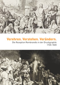 Verehren. Verstehen. Verändern - Die Rezeption Rembrandts in der Druckgraphik 1720-1820