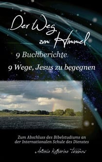 Der Weg zum Himmel, 9 Buchberichte, 9 Wege, Jesus zu begegnen - Teil der Abschlussarbeit des Masters of Ministries an der Internationalen Schule des Dienstes ISDD Bibelschule