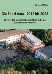 Die Spezi in Jena - 2013 bis 2023 - Ein zweiter mathematischer Blick auf eine ganz SPEZIelle Schule