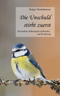 Die Unschuld stirbt zuerst - Die moderne Anbetung des Seelentodes - und die Rettung