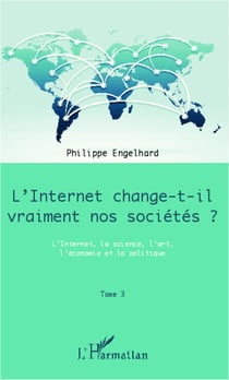 Internet change-t-il vraiment nos sociétés ? (Tome 3) - L'Internet, la science, l'art, l'économie et la politique