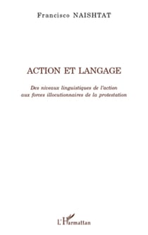 Action et langage - Des niveaux linguistiques de l'action aux forces illocutionnaires de la protestation