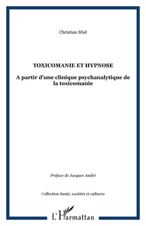 Toxicomanie et hypnose - A partir d'une clinique psychanalytique de la toxicomanie