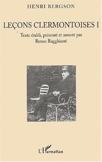 Leçons clermontoises I - Henri Bergson - Texte établi, présenté et annoté par Renzo Ragghianti